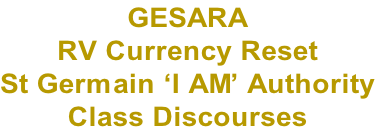 GESARA RV Currency Reset St Germain ‘I AM’ Authority Class Discourses