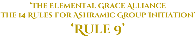 ‘The Elemental Grace Alliance The 14 Rules For Ashramic Group Initiation’ ‘Rule 9’