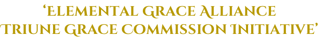 ‘Elemental Grace Alliance Triune Grace Commission Initiative’