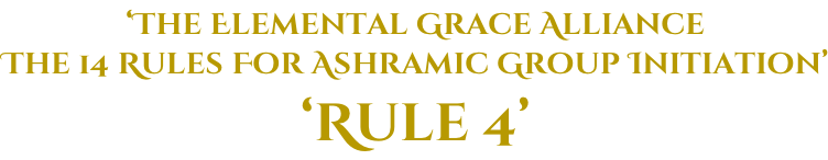 ‘The Elemental Grace Alliance The 14 Rules For Ashramic Group Initiation’ ‘Rule 4’